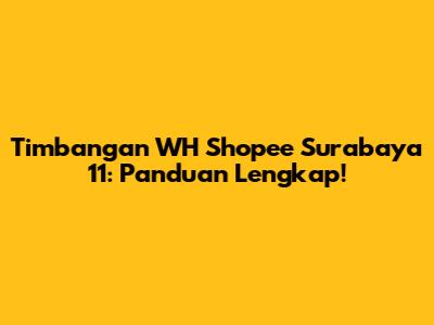 Timbangan WH Shopee Surabaya 11: Panduan Lengkap!
