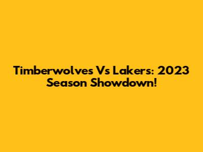 Timberwolves Vs Lakers: 2023 Season Showdown!
