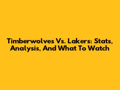 Timberwolves Vs. Lakers: Stats, Analysis, And What To Watch