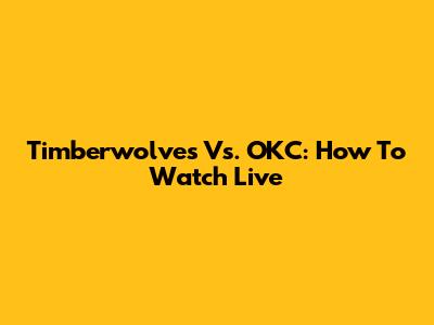 Timberwolves Vs. OKC: How To Watch Live