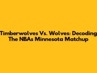 Timberwolves Vs. Wolves: Decoding The NBA's Minnesota Matchup