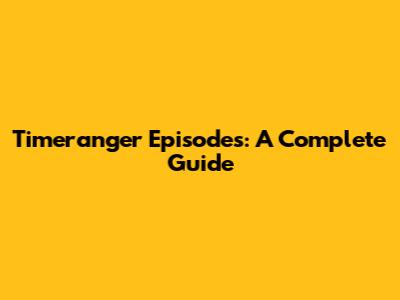 Timeranger Episodes: A Complete Guide