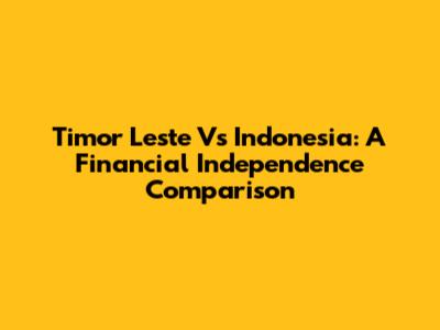 Timor Leste Vs Indonesia: A Financial Independence Comparison