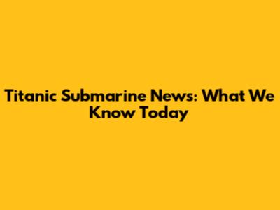 Titanic Submarine News: What We Know Today