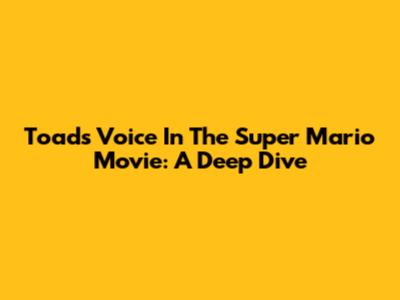 Toad's Voice In The Super Mario Movie: A Deep Dive