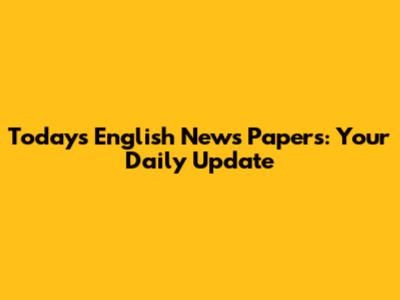 Today's English News Papers: Your Daily Update