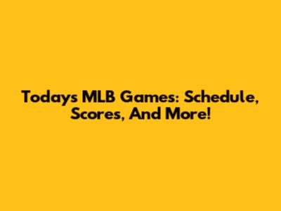 Today's MLB Games: Schedule, Scores, And More!