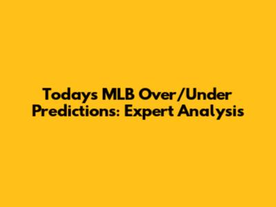 Today's MLB Over/Under Predictions: Expert Analysis