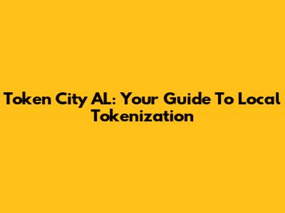 Token City AL: Your Guide To Local Tokenization