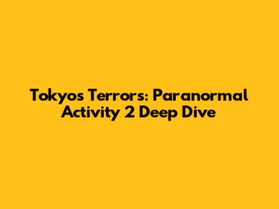 Tokyo's Terrors: Paranormal Activity 2 Deep Dive