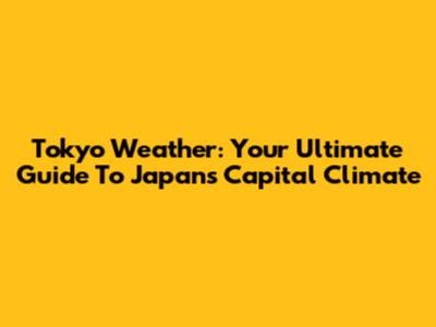 Tokyo Weather: Your Ultimate Guide To Japan's Capital Climate