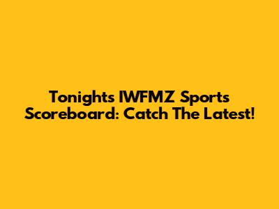 Tonight's IWFMZ Sports Scoreboard: Catch The Latest!