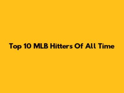 Top 10 MLB Hitters Of All Time