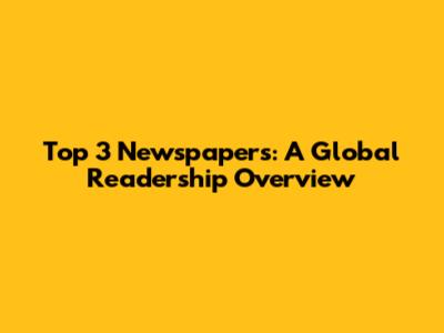 Top 3 Newspapers: A Global Readership Overview