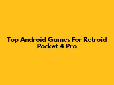 Top Android Games For Retroid Pocket 4 Pro