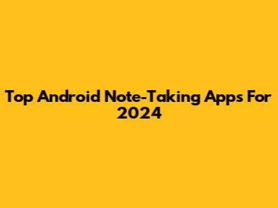 Top Android Note-Taking Apps For 2024