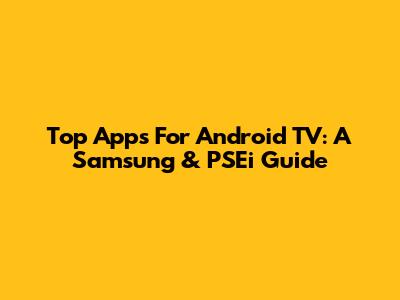 Top Apps For Android TV: A Samsung & PSEi Guide