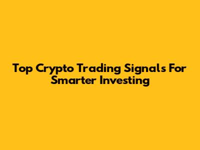 Top Crypto Trading Signals For Smarter Investing