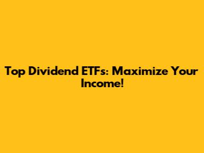 Top Dividend ETFs: Maximize Your Income!