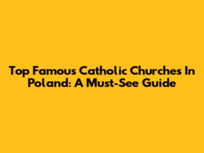 Top Famous Catholic Churches In Poland: A Must-See Guide