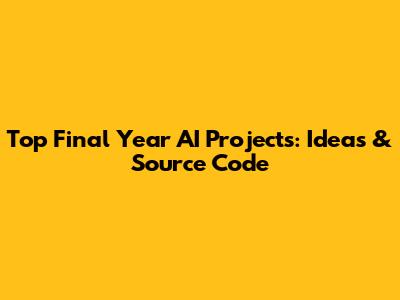 Top Final Year AI Projects: Ideas & Source Code