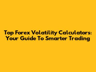 Top Forex Volatility Calculators: Your Guide To Smarter Trading