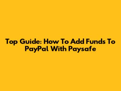 Top Guide: How To Add Funds To PayPal With Paysafe