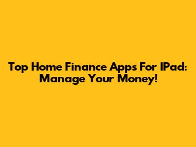 Top Home Finance Apps For IPad: Manage Your Money!