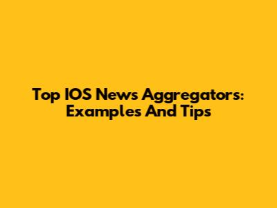 Top IOS News Aggregators: Examples And Tips
