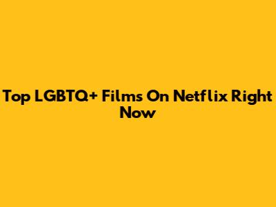 Top LGBTQ+ Films On Netflix Right Now