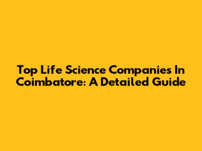 Top Life Science Companies In Coimbatore: A Detailed Guide