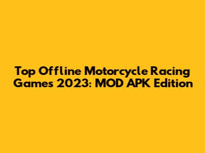 Top Offline Motorcycle Racing Games 2023: MOD APK Edition
