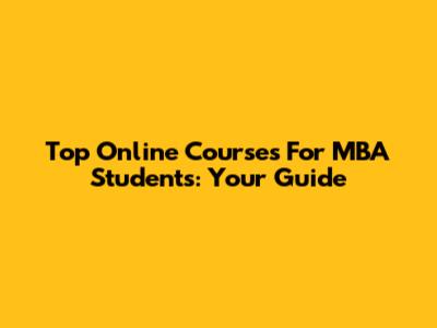 Top Online Courses For MBA Students: Your Guide