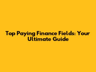 Top Paying Finance Fields: Your Ultimate Guide