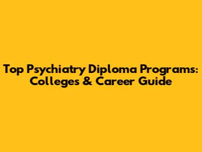 Top Psychiatry Diploma Programs: Colleges & Career Guide