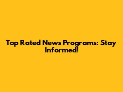 Top Rated News Programs: Stay Informed!