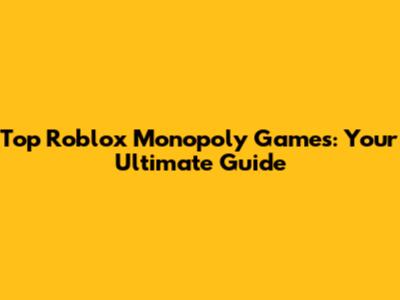 Top Roblox Monopoly Games: Your Ultimate Guide