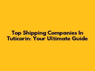 Top Shipping Companies In Tuticorin: Your Ultimate Guide