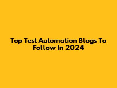 Top Test Automation Blogs To Follow In 2024