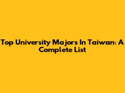 Top University Majors In Taiwan: A Complete List