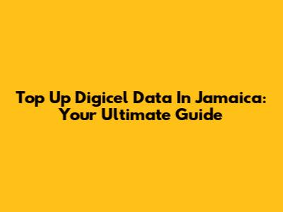 Top Up Digicel Data In Jamaica: Your Ultimate Guide