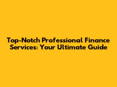 Top-Notch Professional Finance Services: Your Ultimate Guide