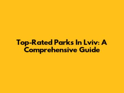 Top-Rated Parks In Lviv: A Comprehensive Guide