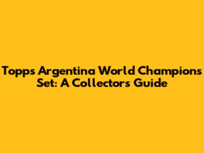 Topps Argentina World Champions Set: A Collector's Guide