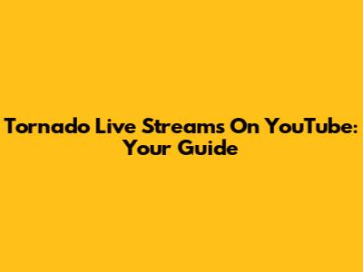 Tornado Live Streams On YouTube: Your Guide