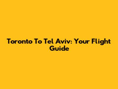 Toronto To Tel Aviv: Your Flight Guide