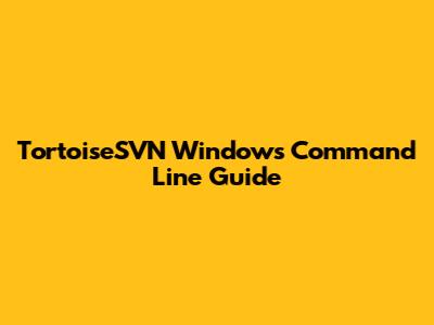 TortoiseSVN Windows Command Line Guide