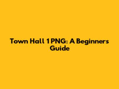 Town Hall 1 PNG: A Beginner's Guide
