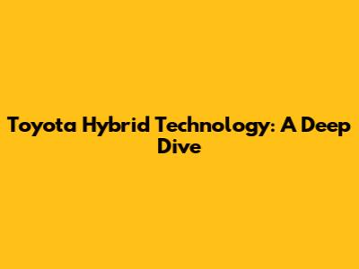 Toyota Hybrid Technology: A Deep Dive
