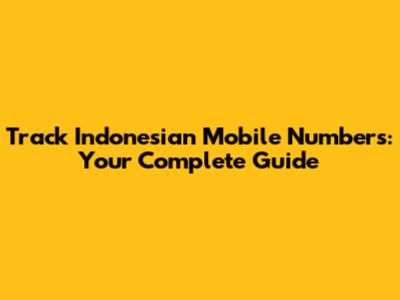 Track Indonesian Mobile Numbers: Your Complete Guide